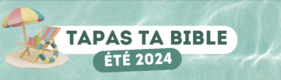Tapas ta Bible … Juillet et Août 2024